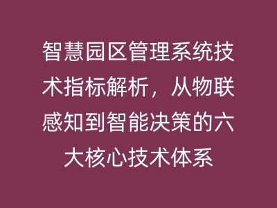 智慧園區(qū)管理系統(tǒng)技術(shù)指標(biāo)解析，從物聯(lián)感知到智能決策的六大核心技術(shù)體系 
